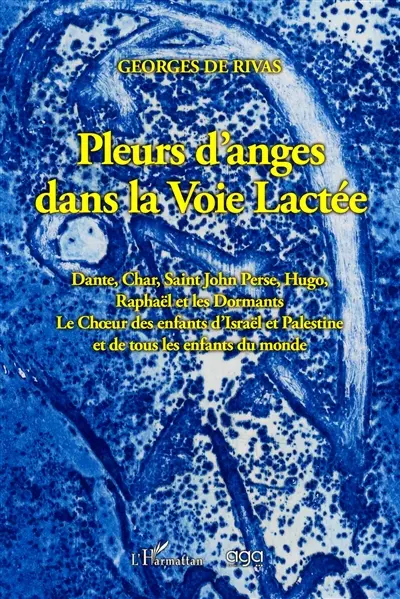 Pleurs d'anges dans la voie lactée : Dante, Char, Saint John Perse, Hugo, Raphaël et les Dormants : le Choeur des enfants d'Israël et Palestine et de tous les enfants du monde
