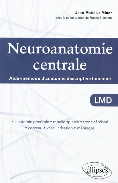 Neuroanatomie centrale LMD : aide-mémoire d'anatomie descriptive humaine : anatomie générale, moelle spinale, tronc cérébral, cerveau, vascularisation, méninges