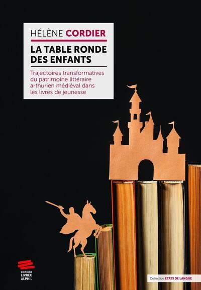 La Table ronde des enfants : trajectoires transformatives du patrimoine littéraire arthurien médiéval dans les livres de jeunesse