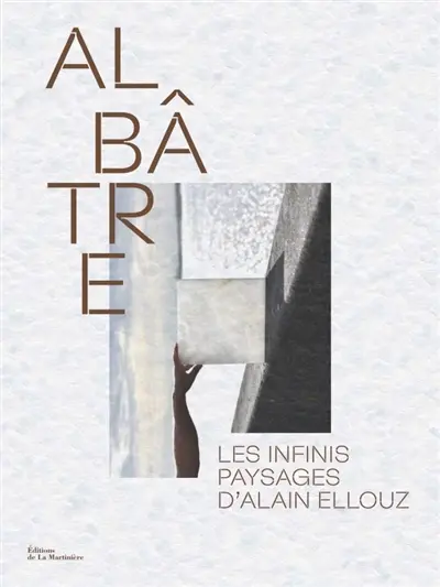 Albâtre : les infinis paysages d'Alain Ellouz Albâtre : les infinis paysages d'Alain Ellouz