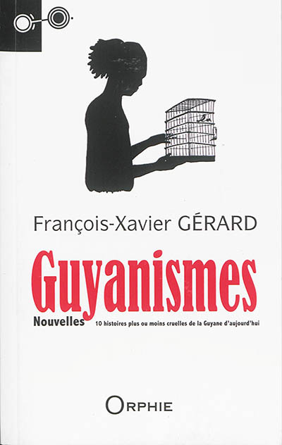 guyanismes : 10 histoires plus ou moins cruelles de la guyane d'aujourd'hui