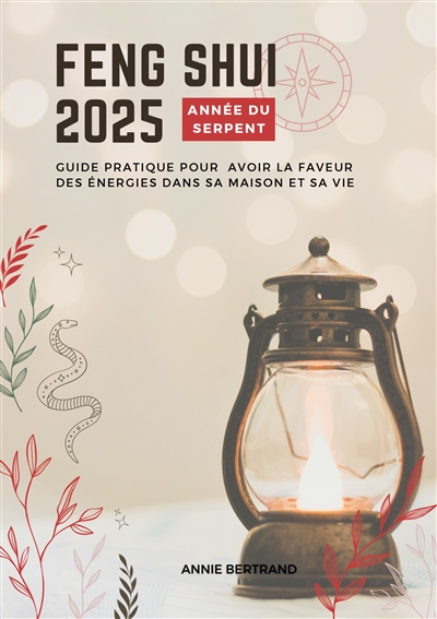 Feng Shui 2025 : Année sur Serpent : Guide pratique pour avoir la faveur des énergies dans sa maison et sa vie