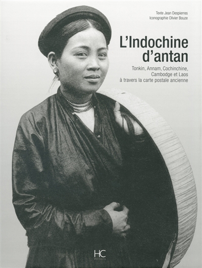 L'Indochine d'antan : Tonkin, Annam, Cochinchine, Cambodge et Laos à travers la carte postale ancienne : collection Olivier Bouze