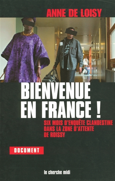 Bienvenue en France ! : six mois d'enquête clandestine dans la zone d'attente de Roissy
