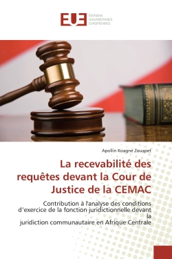 La recevabilité des requêtes devant la Cour de Justice de la CEMAC : Contribution à l'analyse des conditions d'exercice de la fonction juridictionnelle devant la juridic