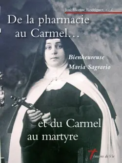 De la pharmacie au Carmel... et du Carmel au martyre : bienheureuse Maria Sagrario de saint Louis de Gonzague, 1881-1936