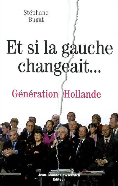 Et si la gauche changeait... : génération Hollande