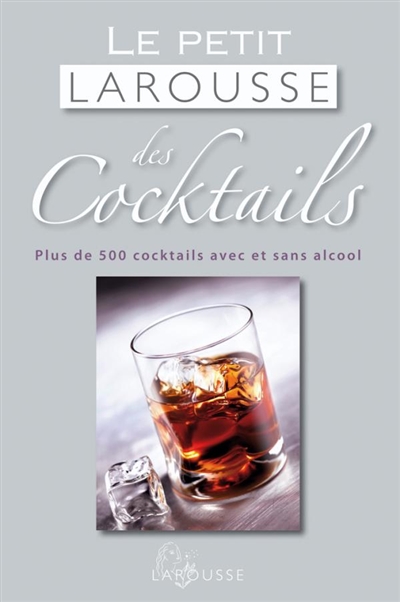 Le petit Larousse des cocktails : plus de 500 cocktails avec et sans alcool