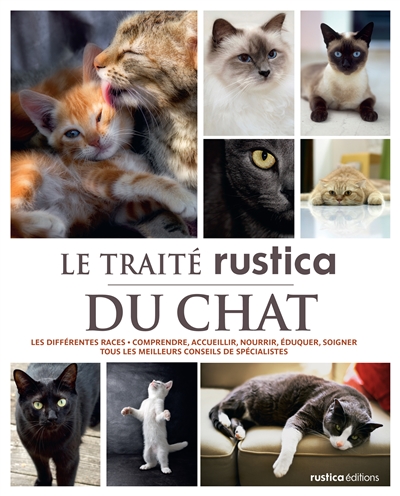 Le traité Rustica du chat : les différentes races, comprendre, accueillir, nourrir, éduquer, soigner : tous les meilleurs conseils de spécialistes