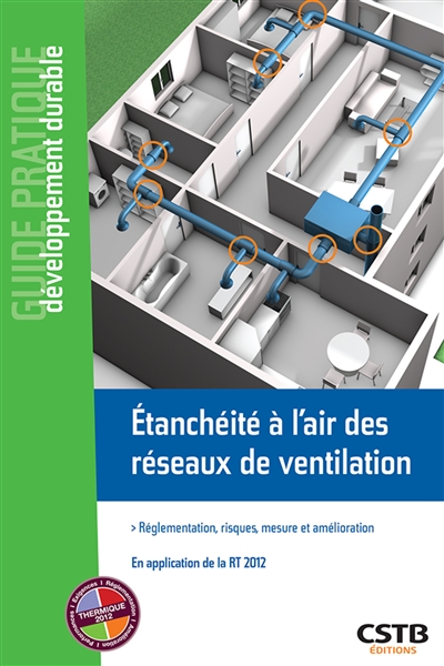 Etanchéité à l'air des réseaux de ventilation : réglementation, risques, mesure et amélioration : en application de la RT 2012