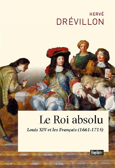 Le roi absolu : Louis XIV et les Français (1661-1715)