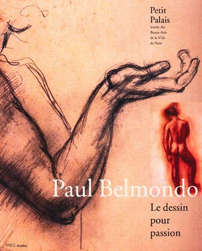 Paul Belmondo : le dessin pour passion : catalogue de l'exposition, Paris, Petit Palais, 21 novembre 2000-21 janvier 2001