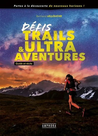 Défis trails & ultra aventures : guide et récits