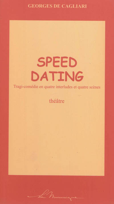 Speed dating : tragi-comédie en quatre interludes et quatre scènes : théâtre