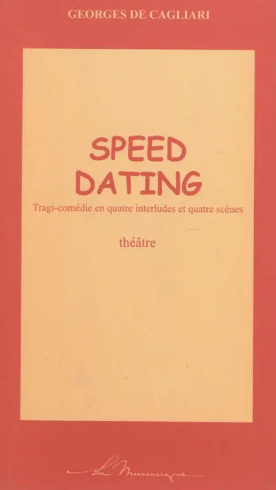 Speed dating : tragi-comédie en quatre interludes et quatre scènes : théâtre