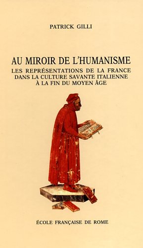 Au miroir de l'humanisme, les représentations de la France dans la culture savante italienne à la fin du Moyen Age (c. 1360-c. 1490)