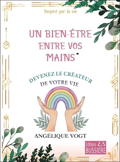 Un bien-être entre vos mains : devenez le créateur de votre vie