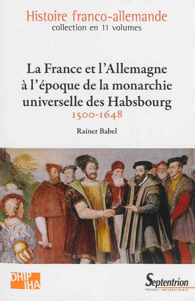 Histoire franco-allemande. Vol. 3. La France et l'Allemagne à l'époque de la monarchie universelle des Habsbourg : 1500-1648