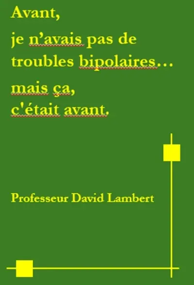 Avant, je n'avais pas de troubles bipolaires...mais ça, c'était avant.