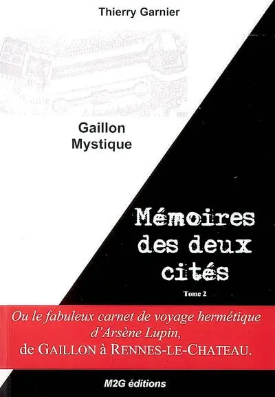 Mémoires des deux cités. Vol. 2. Gaillon mystique ou Le fabuleux carnet de voyage hermétique d'Arsène Lupin, de Gaillon à Rennes-le-Château : Albedo