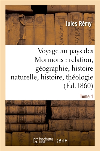 Voyage au pays des Mormons : relation, géographie, histoire naturelle, histoire, théologie Tome 1