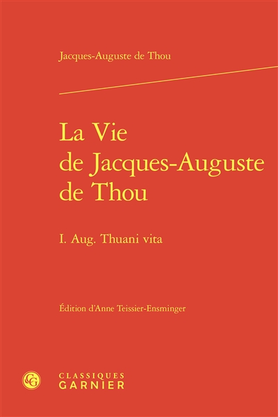 La vie de Jacques-Auguste de Thou. I. Aug. Thuani vita