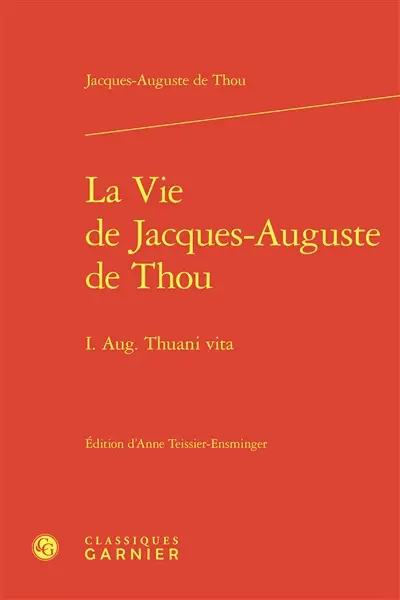 La vie de Jacques-Auguste de Thou. I. Aug. Thuani vita