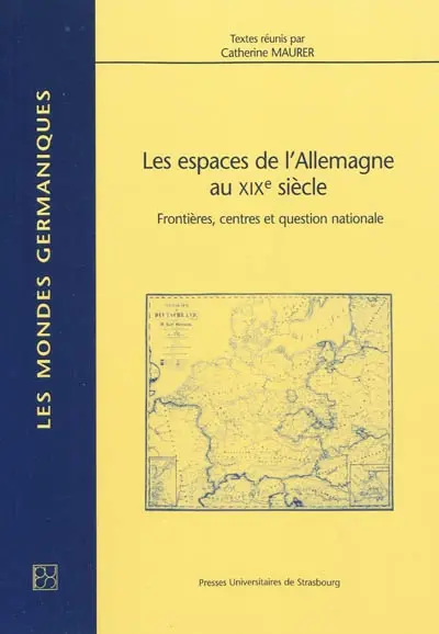 Les espaces de l'Allemagne au XIXe siècle : frontières, centres et question nationale