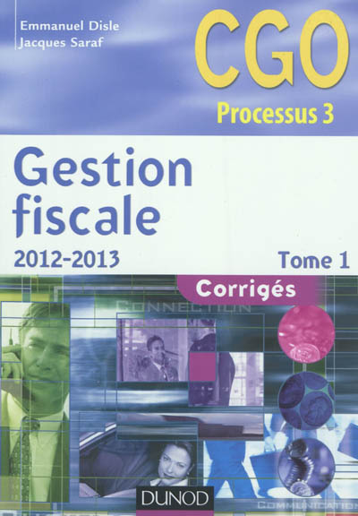 Gestion fiscale 2012-2013 : CGO processus 3 : corrigés. Vol. 1