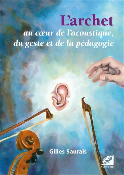 L'archet : au coeur de l'acoustique, du geste et de la pédagogie
