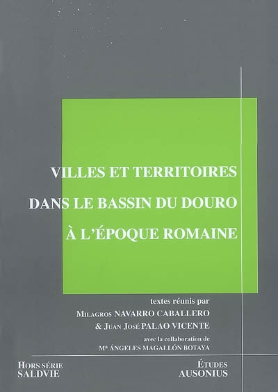 Villes et territoires dans le bassin du Douro à l'époque romaine : actes de la table ronde internationale, Bordeaux, septembre 2004