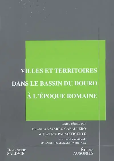 Villes et territoires dans le bassin du Douro à l'époque romaine : actes de la table ronde internationale, Bordeaux, septembre 2004