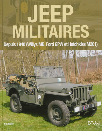 Jeep militaires depuis 1940 (Willys MB, Ford GPW et Hotchkiss M201) : histoire, développement, production et rôles du véhicule tactique 1/4 de tonne 4x4 de l'armée américaine