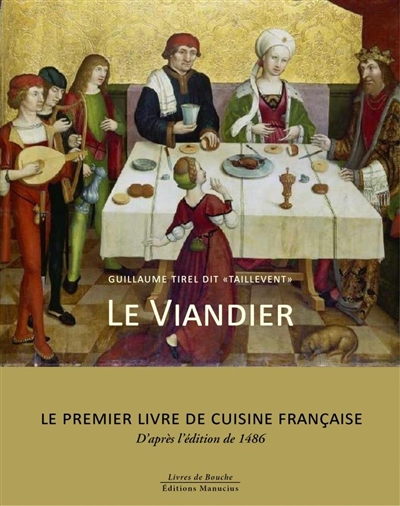 Le viandier : le premier livre de cuisine française : d'après l'édition de 1486