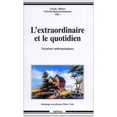 L'extraordinaire et le quotidien : variations anthropologiques : hommage au professeur Pierre Vérin