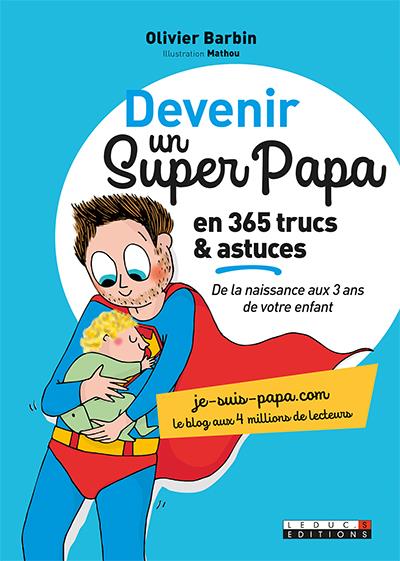 Devenir un super-papa en 365 trucs & astuces : de la naissance aux 3 ans de votre enfant