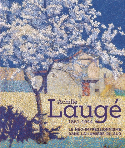 Achille Laugé, 1861-1944 : le néo-impressionnisme dans la lumière du Sud