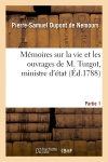 Mémoires sur la vie et les ouvrages de M. Turgot, ministre d'état. Partie 1