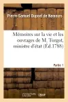 Mémoires sur la vie et les ouvrages de M. Turgot, ministre d'état. Partie 1