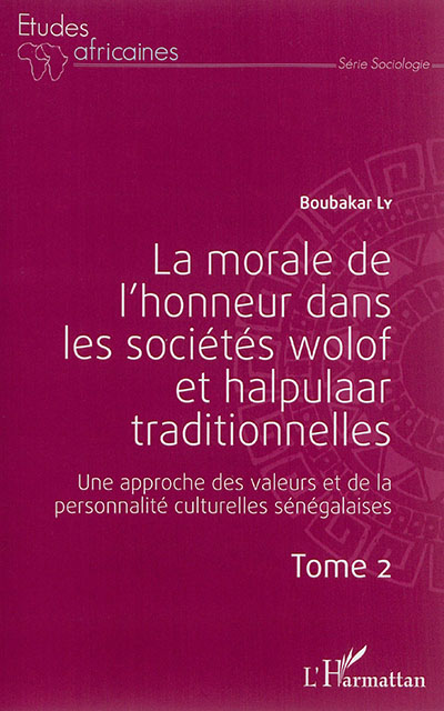 La morale de l'honneur dans les sociétés wolof et halpulaar traditionnelles : une approche des valeurs et de la personnalité culturelles sénégalaises. Vol. 2