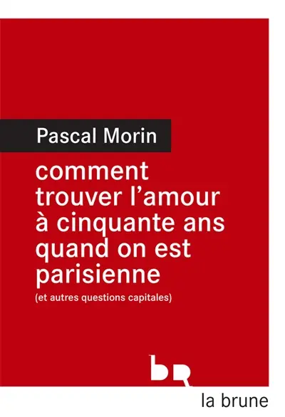 Comment trouver l'amour à cinquante ans quand on est Parisienne (et autres questions capitales)