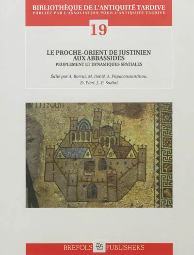 Le Proche-Orient de Justinien aux Abbassides : peuplement et dynamiques spatiales : actes du colloque Continuités de l'occupation entre les périodes byzantine et abbasside au Proche-Orient, VII-IXe siècles, Paris, 18-20 octobre 2007