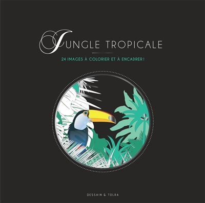 Jungle tropicale : 24 images à colorier et à encadrer !