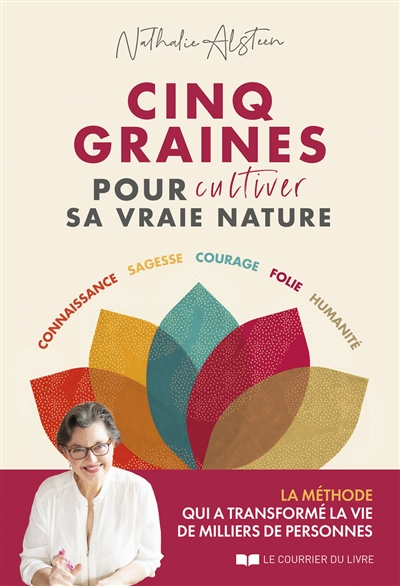 Cinq graines pour cultiver sa vraie nature : connaissance, sagesse, courage, folie, humanité : la méthode qui a transformé la vie de milliers de personnes