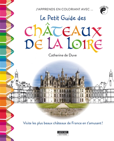j'apprends en coloriant avec... le petit guide des châteaux de la loire : visite les plus beaux châteaux de france en t'amusant !