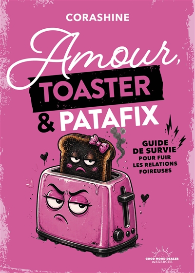 Amour, toaster & Patafix : guide de survie pour fuir les relations foireuses