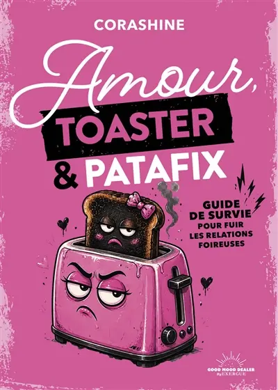 Amour, toaster & Patafix : guide de survie pour fuir les relations foireuses