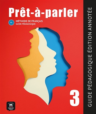 Prêt-à-parler 3, B1 : méthode de français : guide pédagogique, édition annotée