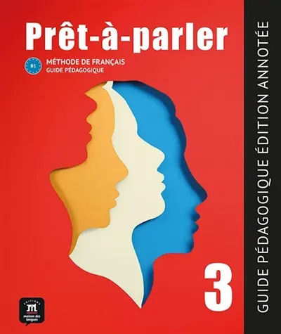 Prêt-à-parler 3, B1 : méthode de français : guide pédagogique, édition annotée