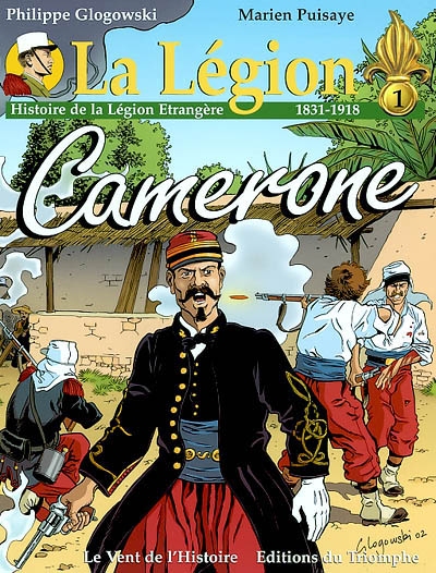 La Légion. Vol. 1. Cameron : histoire de la Légion étrangère, 1831-1918